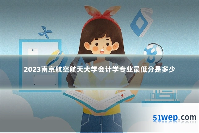 2023南京航空航天大学会计学专业最低分是多少