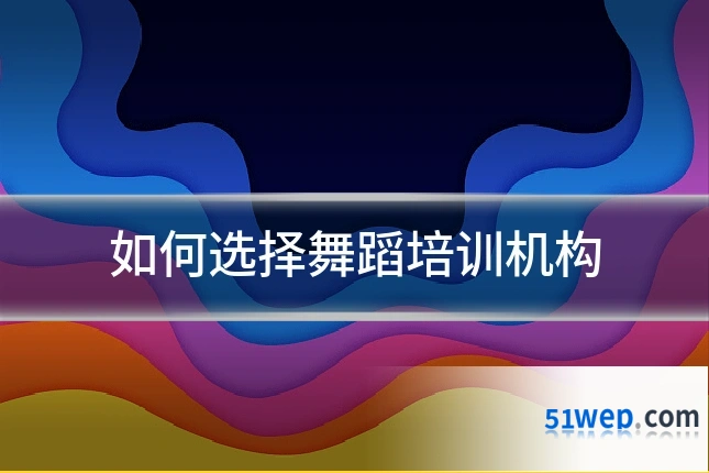 如何选择舞蹈培训机构