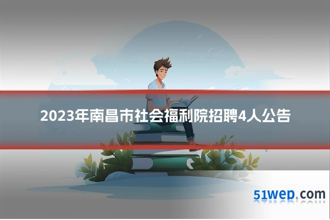 2023年南昌市社会福利院招聘4人公告