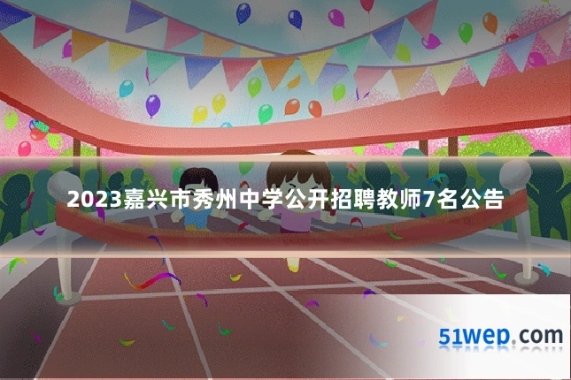 2023嘉兴市秀州中学公开招聘教师7名公告