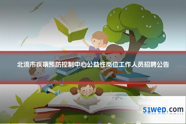 北流市疾病预防控制中心公益性岗位工作人员招聘公告