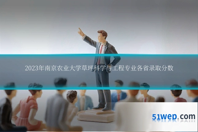 2023年南京农业大学草坪科学与工程专业各省录取分数