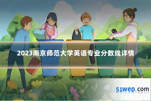 2023南京师范大学英语专业分数线详情