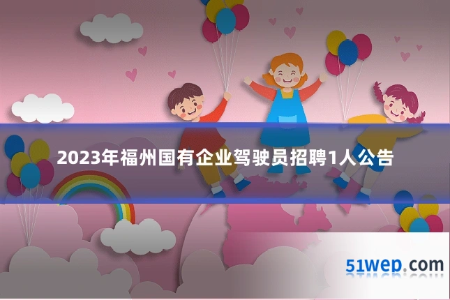 2023年福州国有企业驾驶员招聘1人公告