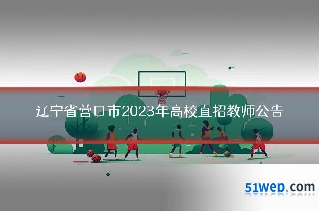 辽宁省营口市2023年高校直招教师公告