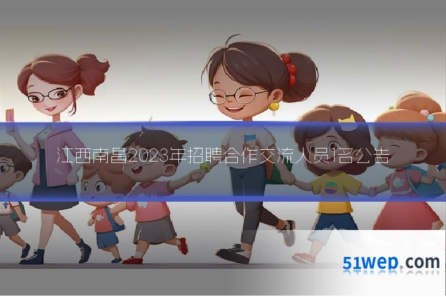 江西南昌2023年招聘合作交流人员1名公告
