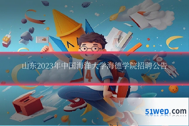 山东2023年中国海洋大学海德学院招聘公告
