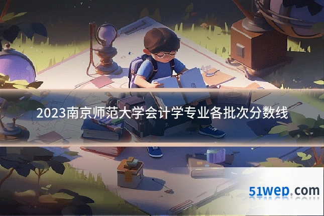 2023南京师范大学会计学专业各批次分数线