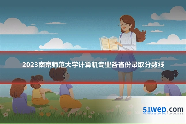 2023南京师范大学计算机专业各省份录取分数线