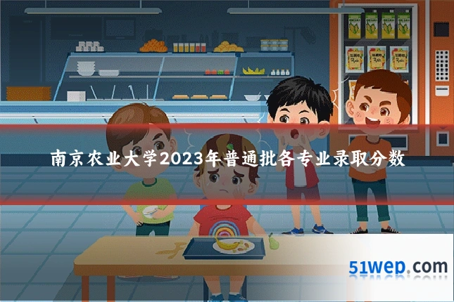 南京农业大学2023年普通批各专业录取分数