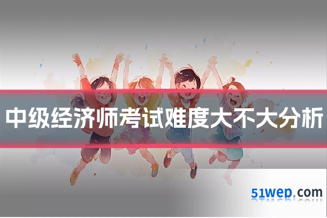 中级经济师考试难度大不大分析