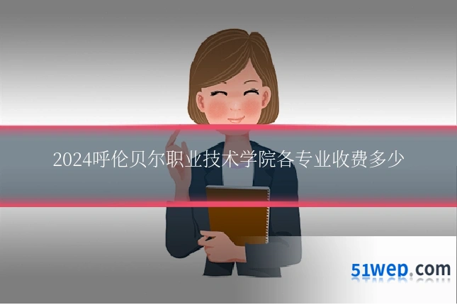 2024呼伦贝尔职业技术学院各专业收费多少