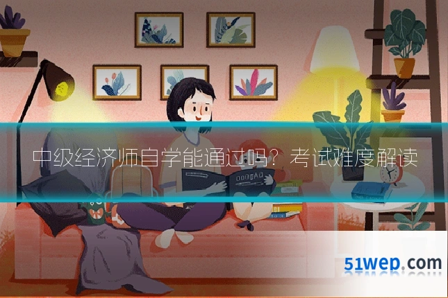 中级经济师自学能通过吗？考试难度解读