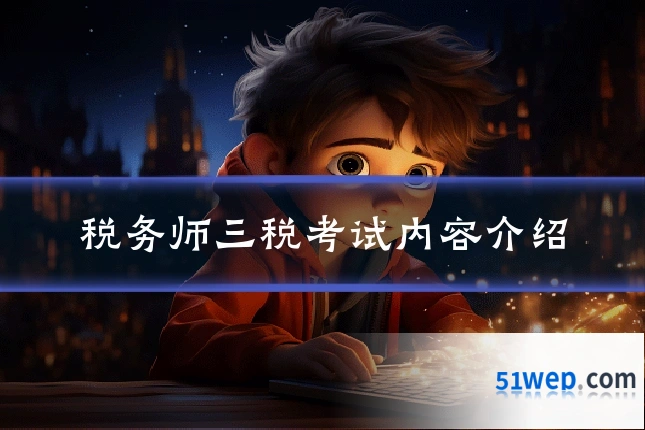 税务师三税考试内容介绍
