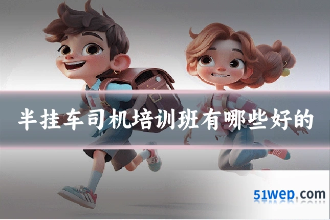 半挂车司机培训班有哪些好的