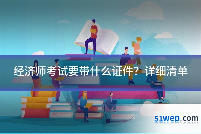 经济师考试要带什么证件?详细清单