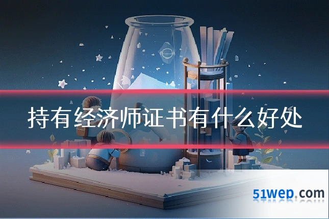 持有经济师证书有什么好处