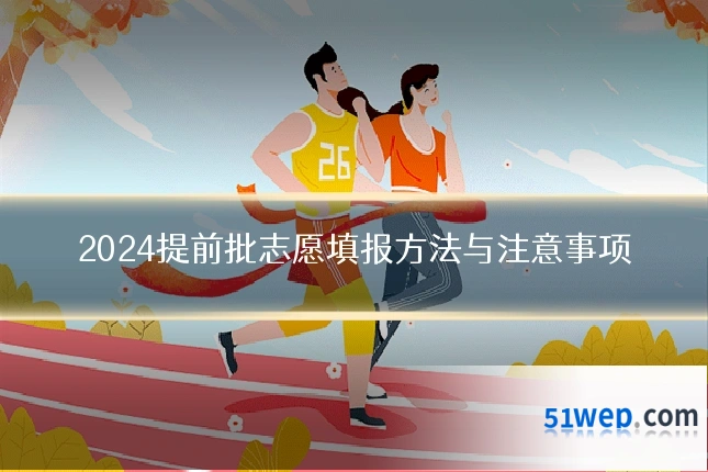 2024提前批志愿填报方法与注意事项