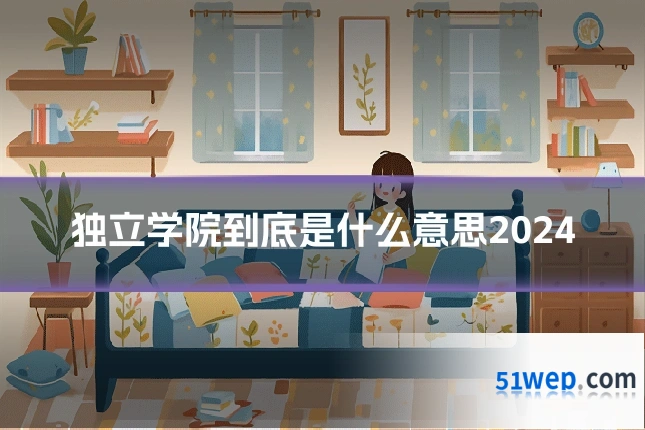 独立学院到底是什么意思2024