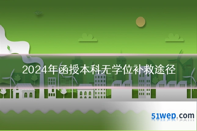 2024年函授本科无学位补救途径