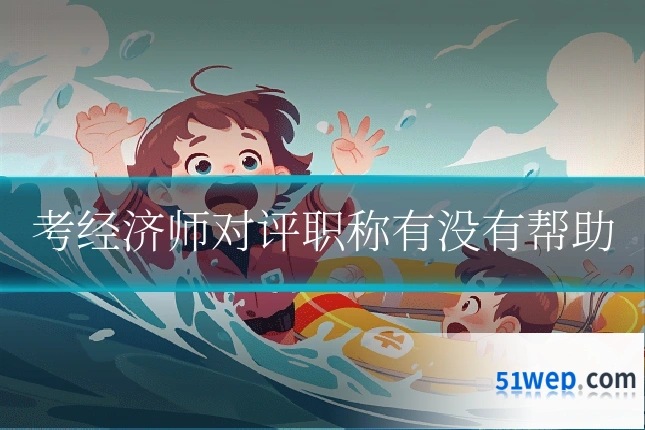 考经济师对评职称有没有帮助