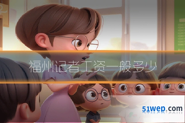 福州记者工资一般多少