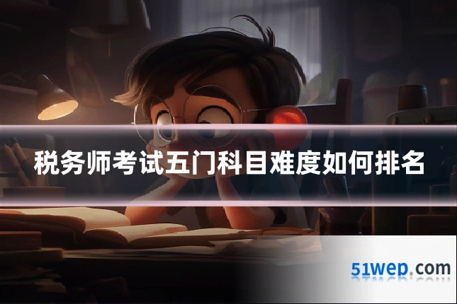税务师考试五门科目难度如何排名