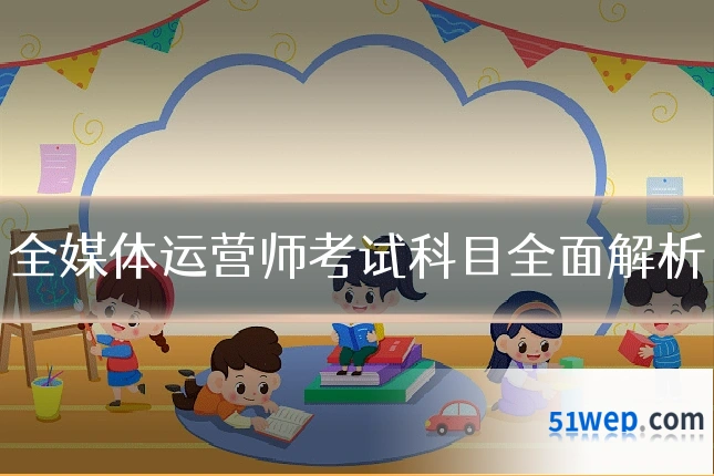 全媒体运营师考试科目全面解析