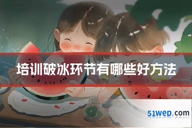 培训破冰环节有哪些好方法