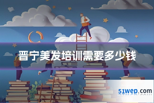 晋宁美发培训需要多少钱