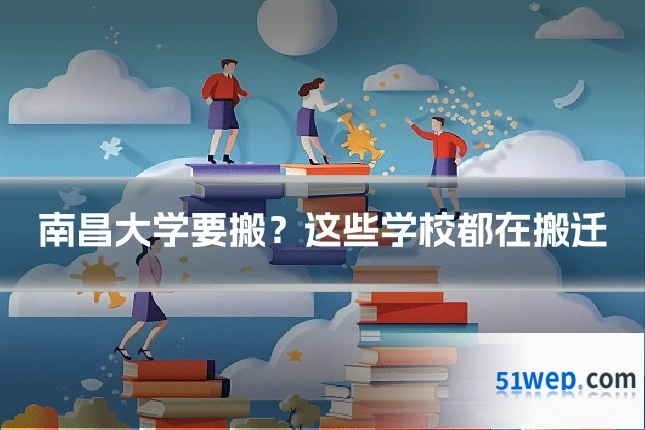 南昌大学要搬?这些学校都在搬迁