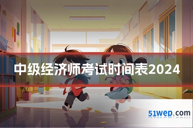中级经济师考试时间表2024