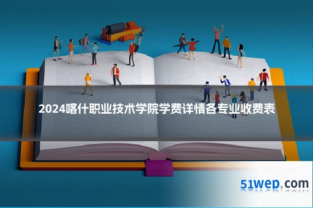 2024喀什职业技术学院学费详情各专业收费表
