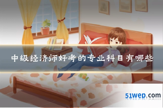 中级经济师好考的专业科目有哪些