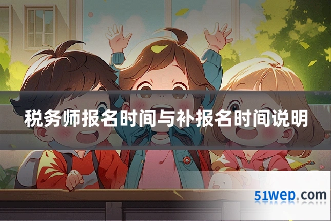 税务师报名时间与补报名时间说明
