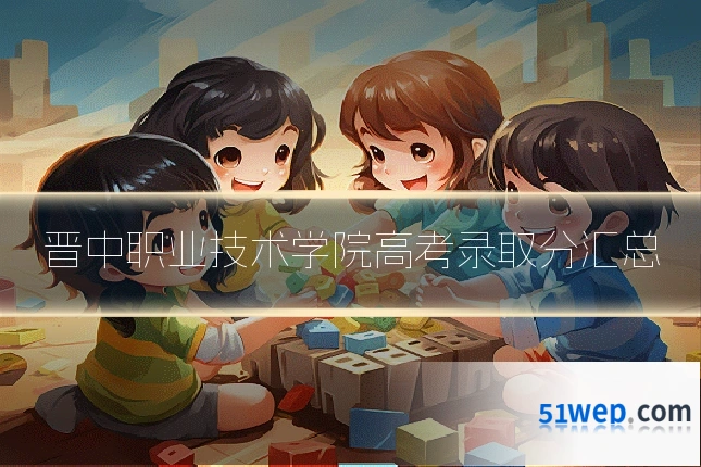 晋中职业技术学院高考录取分汇总