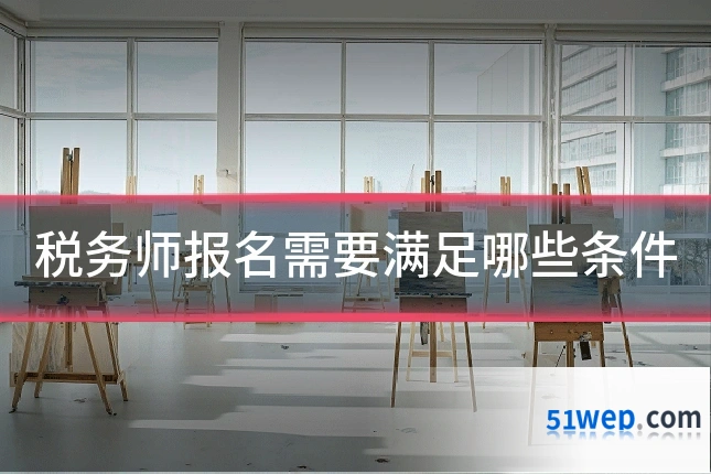 税务师报名需要满足哪些条件