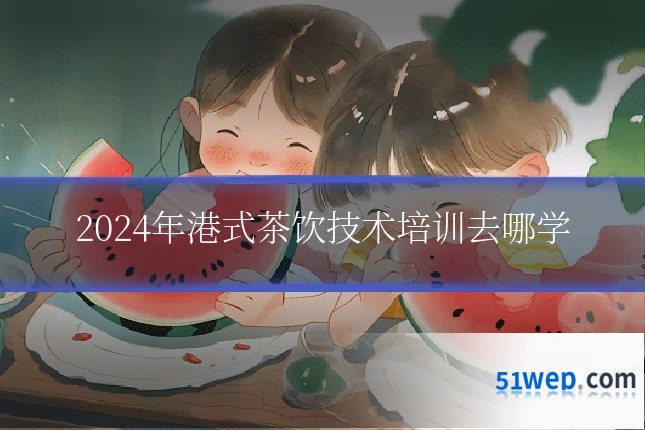2024年港式茶饮技术培训去哪学