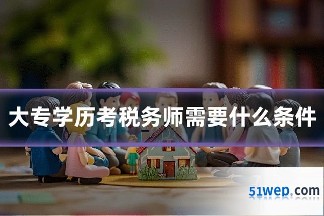 大专学历考税务师需要什么条件