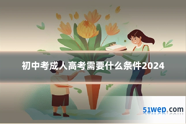初中考成人高考需要什么条件2024