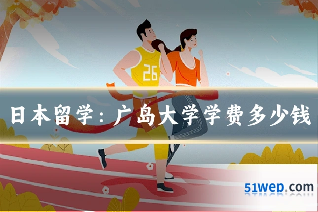 日本留学:广岛大学学费多少钱