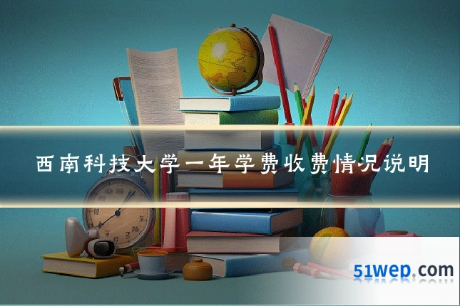 西南科技大学一年学费收费情况说明