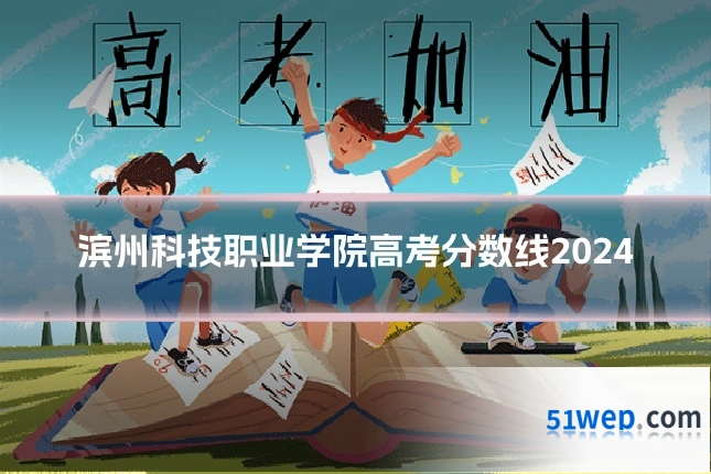 滨州科技职业学院高考分数线2024