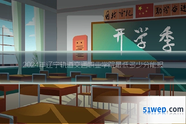 2024年辽宁轨道交通职业学院最低多少分能报