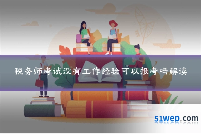 税务师考试没有工作经验可以报考吗解读
