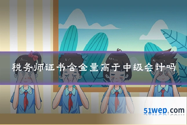 税务师证书含金量高于中级会计吗