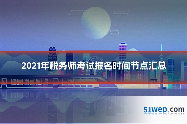 2021年税务师考试报名时间节点汇总