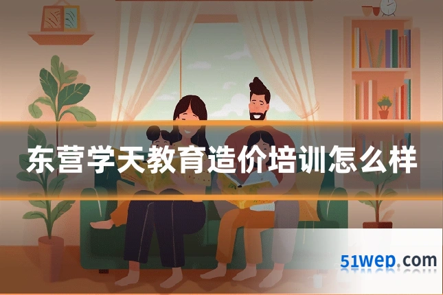东营学天教育造价培训怎么样