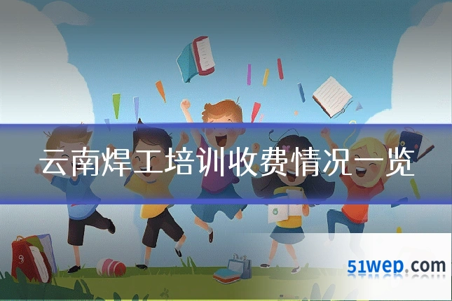 云南焊工培训收费情况一览