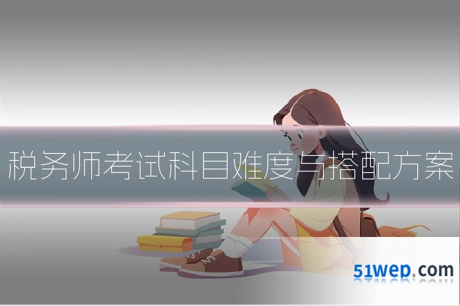 税务师考试科目难度与搭配方案